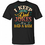 I Keep All My Dad Jokes In A Dad, Black, Unisex T-Shirt I Keep All My Dad Jokes In A Dad, Black, Unisex T-Shirt