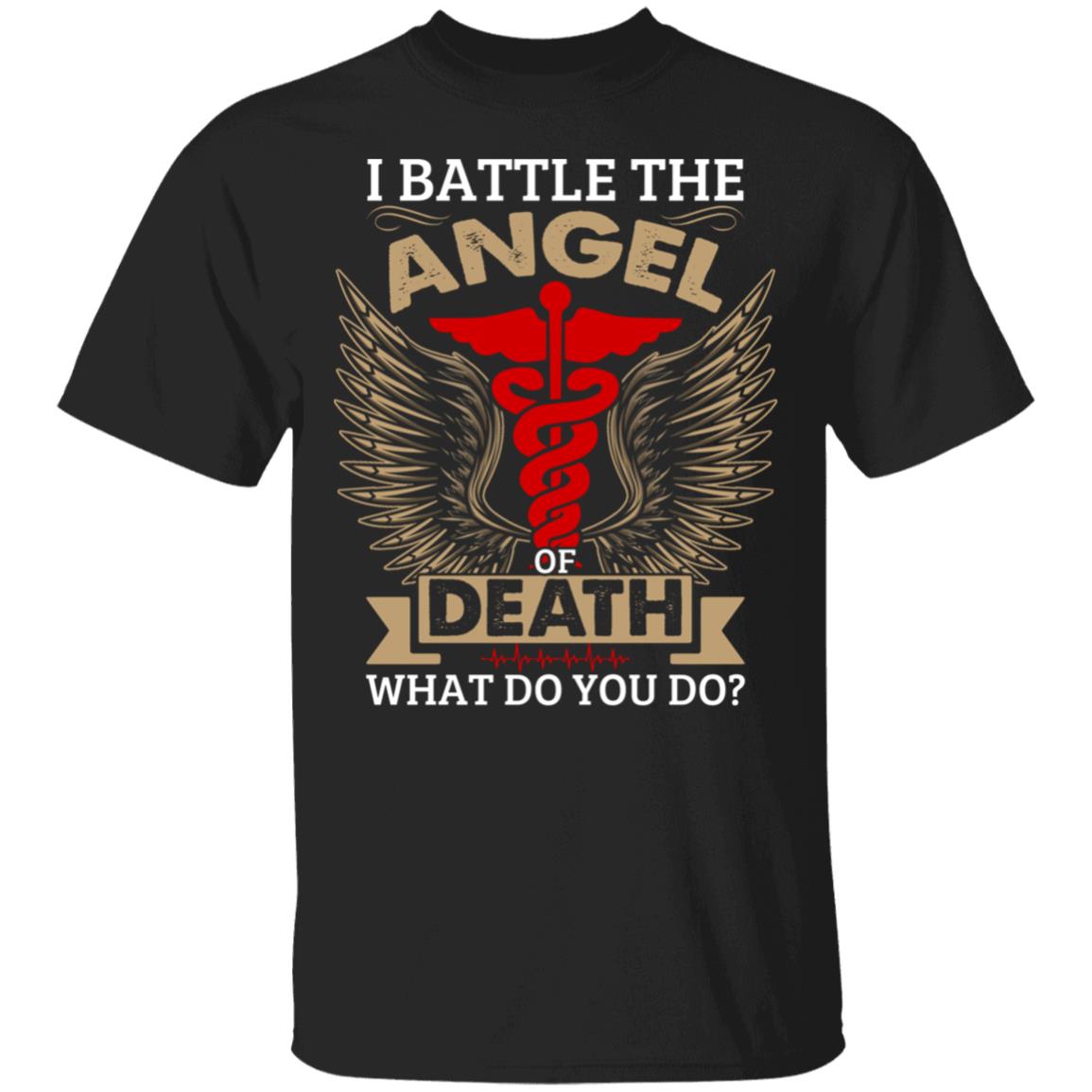 I Battle the Angel of Death What Do You Do T-Shirt - Nurse Angel Wings Gifts Shirt, Black, Unisex T-Shirt I Battle the Angel of Death What Do You Do T-Shirt - Nurse Angel Wings Gifts Shirt, Black, Unisex T-Shirt