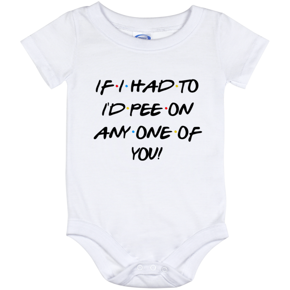 Friends if I Had to I'd Pee on Any One of You Funny Baby Onesie - Baby Toddlers Bodysuit, White, Baby Onesie - 12 Month