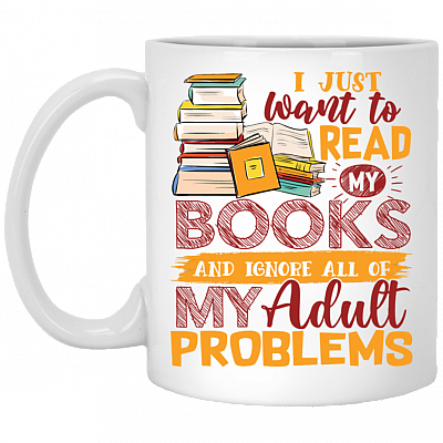 I Just Want to Read My Books and Ignore All My Adult Problem Book Lover Gift Coffee Mug - Water Bottle, White, 11 oz. White Mug