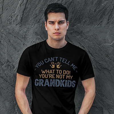 Alternative view of You Can't Tell Me What To Do You're Not My Grandkids T-shirt - Funny Grandpa Shirt