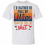 I'd Rather Full of Wine, White, Unisex T-Shirt I'd Rather Full of Wine, White, Unisex T-Shirt