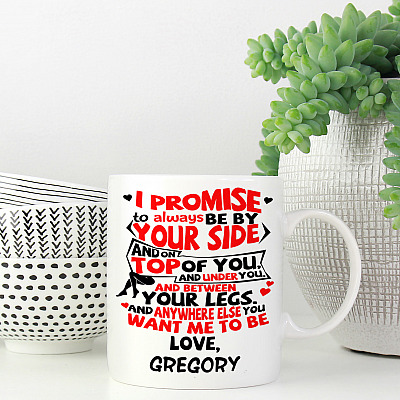 Personalized I Promise To Always Be By Your Side And On Top On You And Under You Coffee Mug For Boyfriend