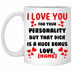 Personalized I Love You For Your Personality But That Dick Ceramic Coffee Mug - Beer Stein - Water Bottle, White, 11 oz. White Mug