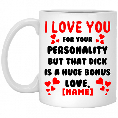 Personalized I Love You For Your Personality But That Dick Ceramic Coffee Mug - Beer Stein - Water Bottle, White, 11 oz. White Mug