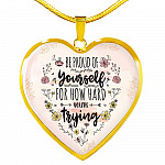 Motivational Be Proud Of Yourself For How Hard You're Trying Heart Pendant Necklace - Jewelry For Daughter - Heart Luxury Necklace (Gold Plated)