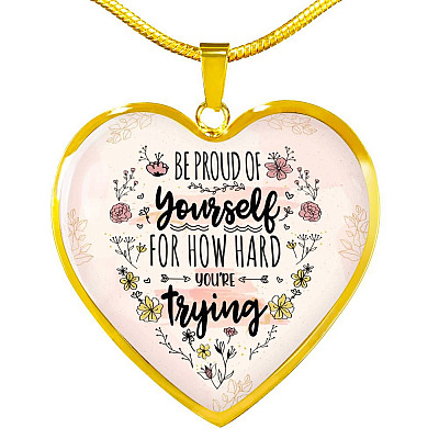 Motivational Be Proud Of Yourself For How Hard You're Trying Heart Pendant Necklace - Jewelry For Daughter - Heart Luxury Necklace (Gold Plated)