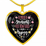 Be Proud Of Yourself For How Hard You're Trying Heart Pendant Necklace - Motivational Jewelry For Daughter - Heart Luxury Necklace (Gold Plated)