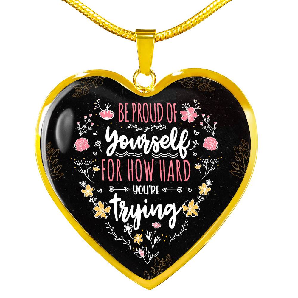 Be Proud Of Yourself For How Hard You're Trying Heart Pendant Necklace - Motivational Jewelry For Daughter - Heart Luxury Necklace (Gold Plated)