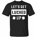 Let's Get Lucked Up, Black, Unisex T-Shirt Let's Get Lucked Up, Black, Unisex T-Shirt