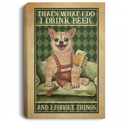Chihuahua That's What I Do I Drink Beer And I Forget Things Wrapped Framed Canvas Prints - Unframed Poster, White, 0.75'' Framed Canvas