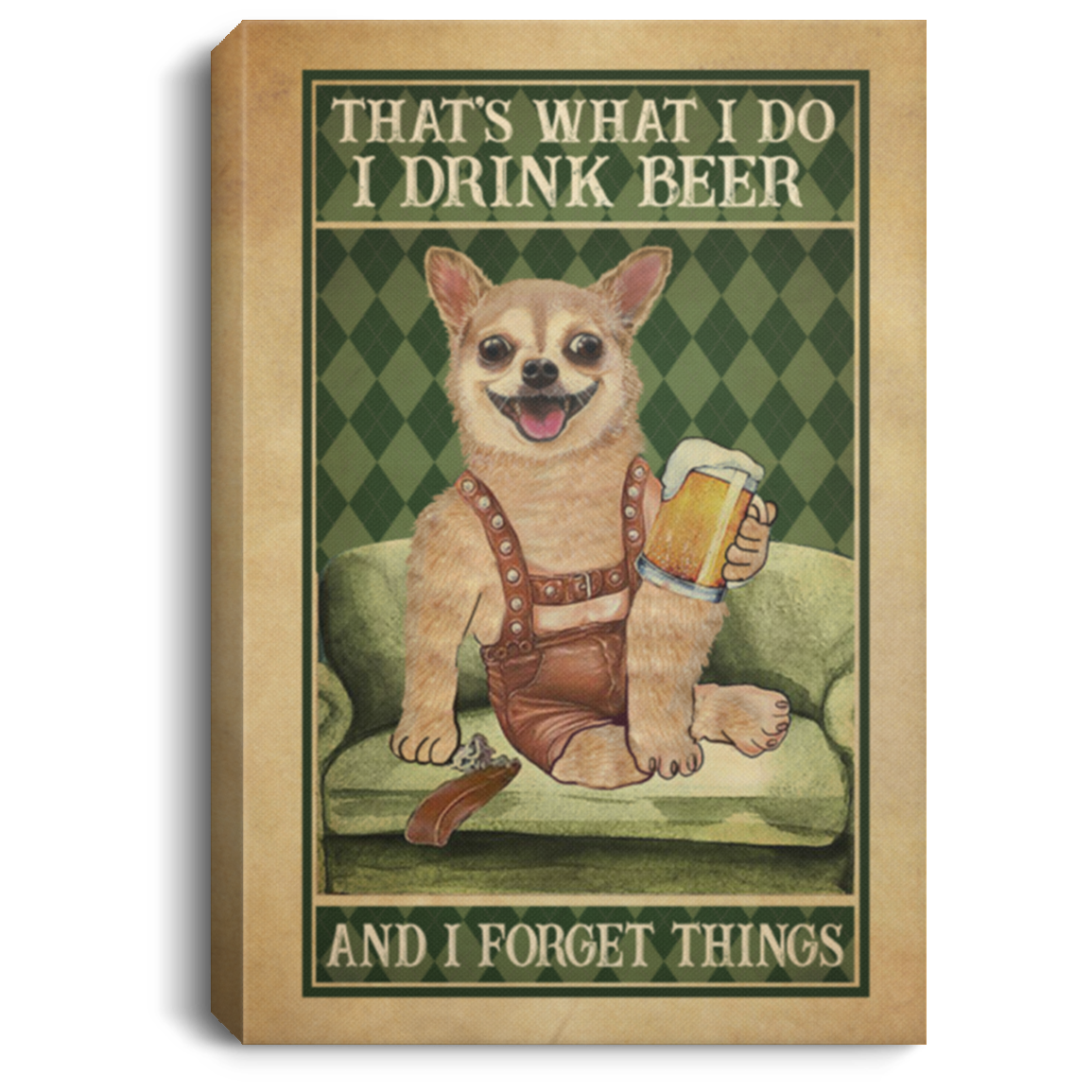 Chihuahua That's What I Do I Drink Beer And I Forget Things Wrapped Framed Canvas Prints - Unframed Poster, White, 0.75'' Framed Canvas