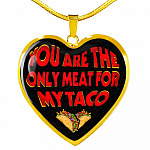 My Love You Are The Only Meat For My Taco Couple In Love Valentine's Taco Meme Quote Heart Pendant Necklace - Heart Luxury Necklace (Gold Plated)