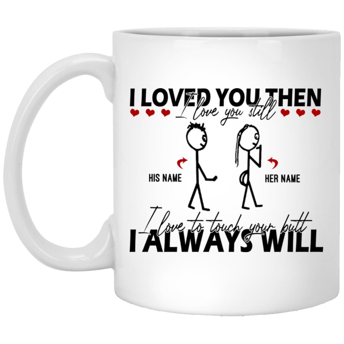 Personalized I Loved You Then I Love You Mug, White, 11 oz. White Mug