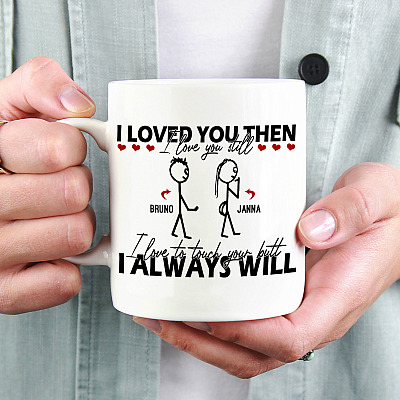 Alternative view of Personalized I Loved You Then I Love You Still I Love To Touch Your Butt Funny Valentine Ceramic Coffee Mug