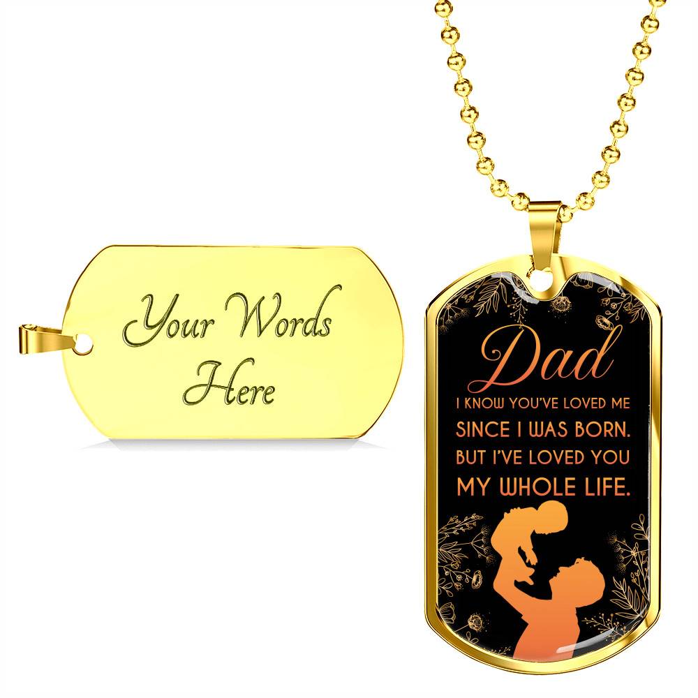 Dad I Know You've Loved Me Since I Was Born But I've Loved You My Whole Life Dog Tag Pendant Necklace - Dog Tag (Gold Plated)