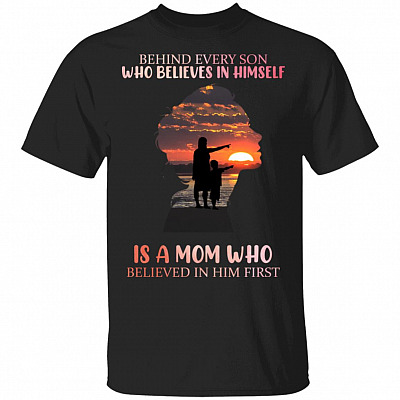 Behind Every Son Who Believes In Himself Is A Mom Who Believe In Him First T-Shirt, Black, Unisex T-Shirt