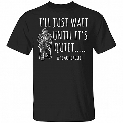 I'll Just Wait Until It's Quiet Teacher, Black, Unisex T-Shirt