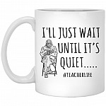 I'll Just Wait Until It's Quiet Teacher, White, 11 oz. White Mug