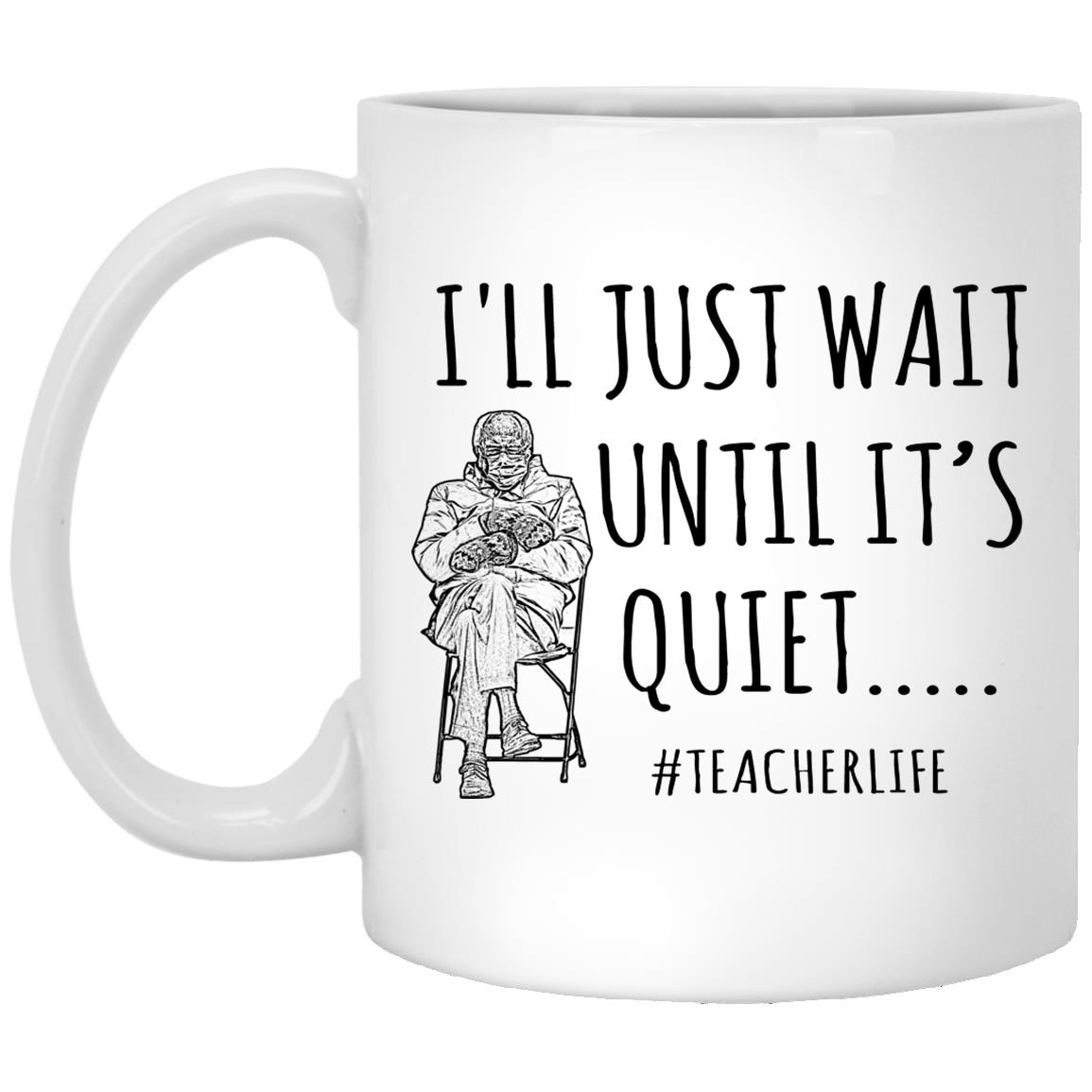 I'll Just Wait Until It's Quiet Teacher, White, 11 oz. White Mug