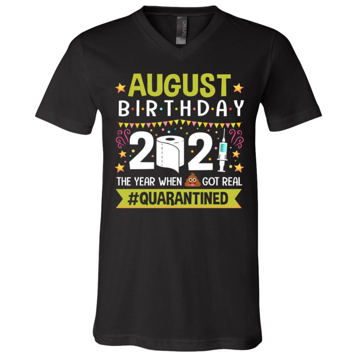August Birthday The Year When Shit Got Real Quarantined T-Shirt - V-Neck Shirt - Funny Birthday Quarantined Shirt, Black, V-Neck T-Shirt August Birthday The Year When Shit Got Real Quarantined T-Shirt - V-Neck Shirt - Funny Birthday Quarantined Shirt, Black, V-Neck T-Shirt