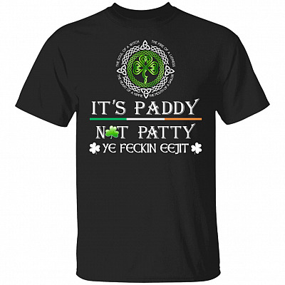 It's Paddy Not Patty Ye Feckin Eeejit Shamrock Shirt - Fcking Idiot Shirt - St Patrick's Day Gifts, Black, Unisex T-Shirt