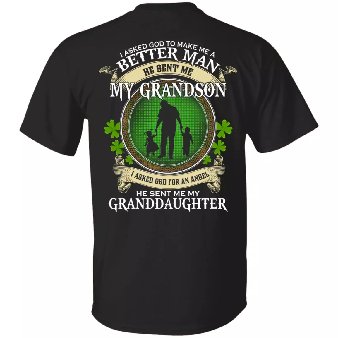 I Asked God To Make Me A Better Man He Sent Me My Grandson Funny Irish Grandpa Print On Back T-Shirt Only, Black, Unisex T-Shirt I Asked God To Make Me A Better Man He Sent Me My Grandson Funny Irish Grandpa Print On Back T-Shirt Only, Black, Unisex T-Shirt