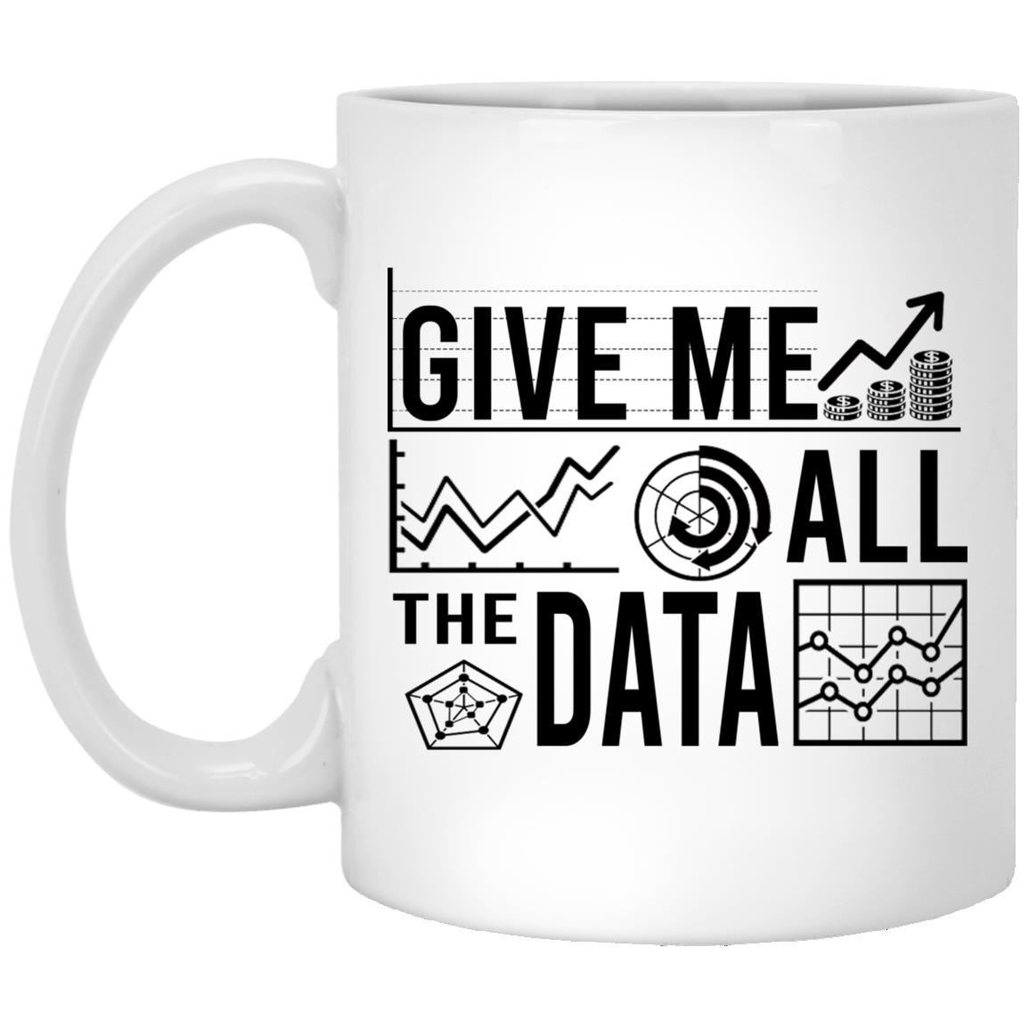 Give Me All The Data Mug, White, 11 oz. White Mug