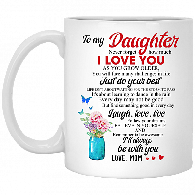 Mom To My Daughter Never Forget How Much I Love You As You Grow Older Ceramic Cofee Mug - Travel Bottle, White, 11 oz. White Mug