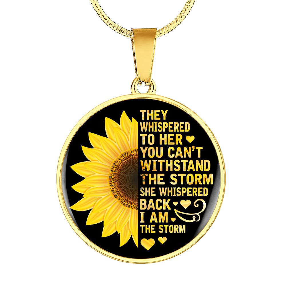 Sunflower They Whispered to Her You Can't Withstand the Storm She Whispered Back I Am the Storm Circle Pendant Necklace - Circle Luxury Necklace (Gold Plated)
