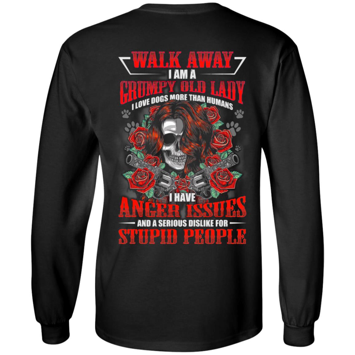 Walk Away I Am A Grumpy Old Lady I Love Dogs More Than Humans I Have Anger Issues Print On Back Only Hoodie, Black, Long Sleeve Walk Away I Am A Grumpy Old Lady I Love Dogs More Than Humans I Have Anger Issues Print On Back Only Hoodie, Black, Long Sleeve