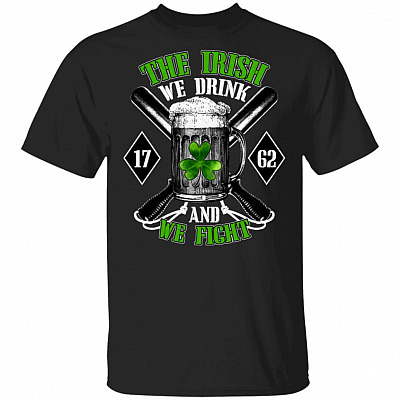 The Irish We Drink And We Fight Shirt - Irish Beer Drinking Shirt - Shamrock Shirt - St Patrick's Day Gifts, Black, Unisex T-Shirt