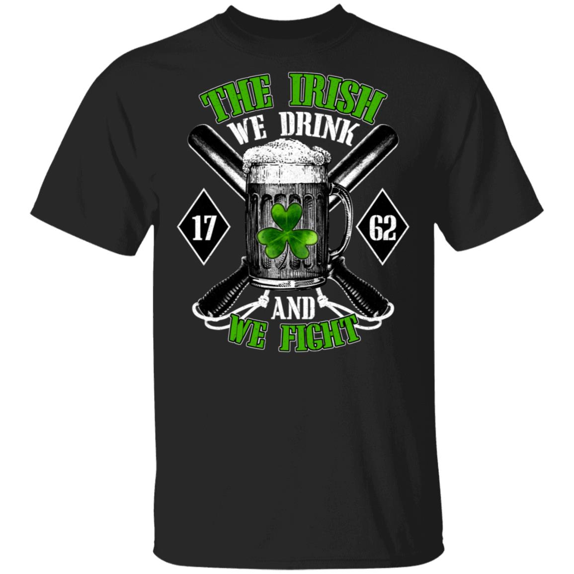 The Irish We Drink And We Fight Shirt - Irish Beer Drinking Shirt - Shamrock Shirt - St Patrick's Day Gifts, Black, Unisex T-Shirt