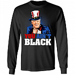 You Ain't Black Hoodie - Sweatshirt - Long Sleeve Shirt - Anti Sleepy Joe Biden Shirt, Black, Long Sleeve