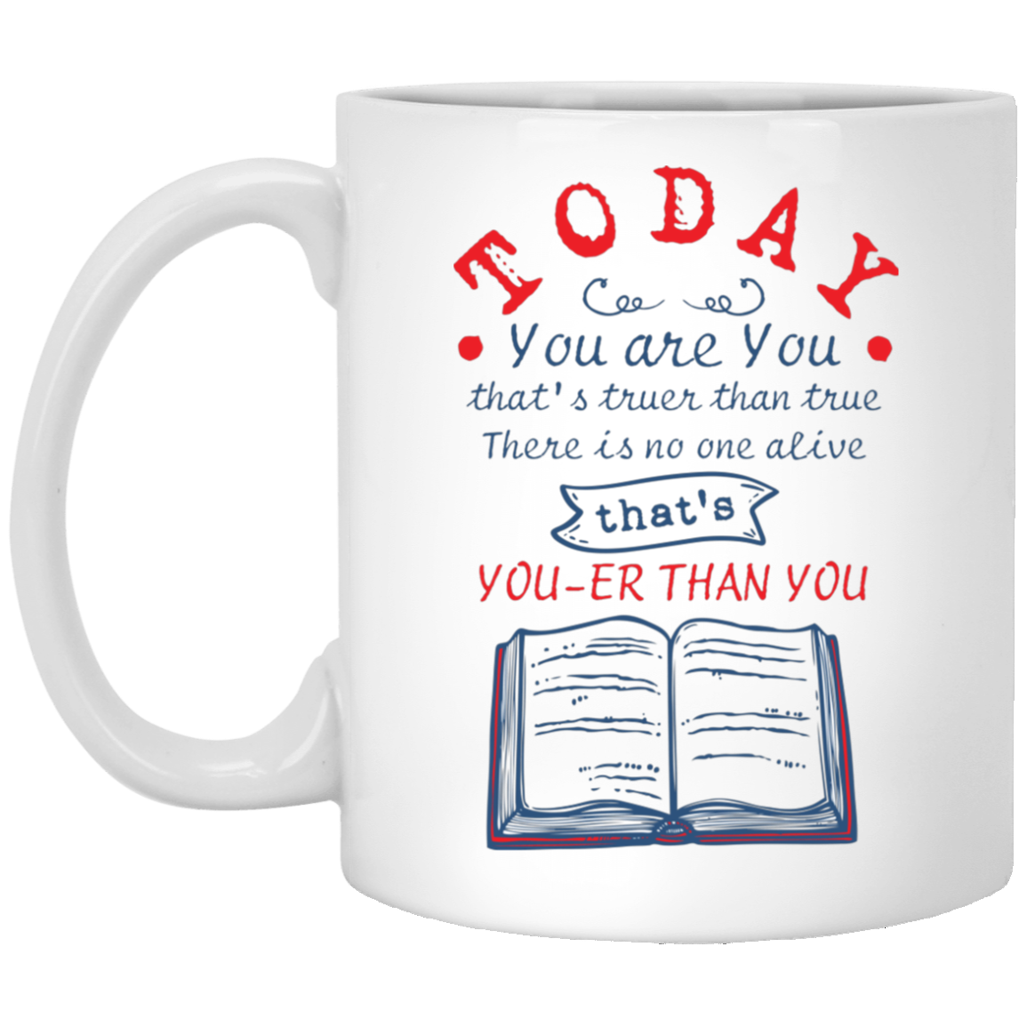 Today You Are You That Is Truer Than True Book Lover Gift Ceramic Coffee Mug - Beer Stein - Water Bottle, White, 11 oz. White Mug Today You Are You That Is Truer Than True Book Lover Gift Ceramic Coffee Mug - Beer Stein - Water Bottle, White, 11 oz. White Mug