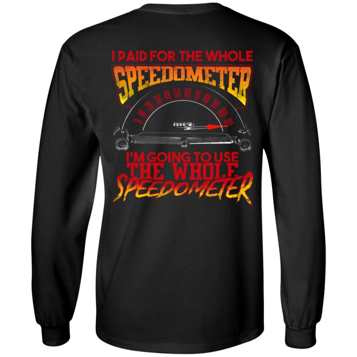 I Paid For The Whole Speedometer I'm Going To Use The Whole Speedometer Print On Back Hoodie - Sweatshirt, Black, Long Sleeve