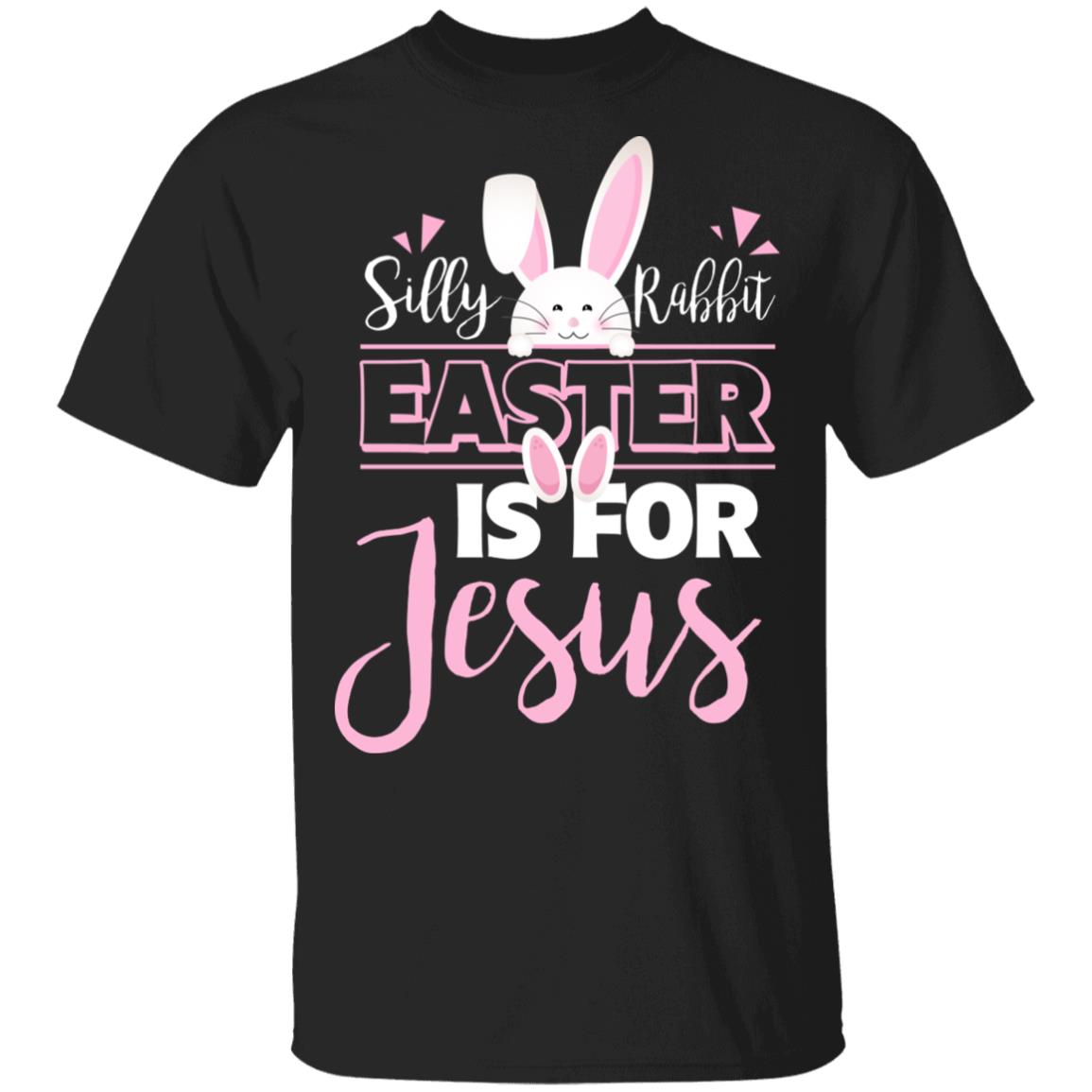 Silly Rabbit Easter is for Jesus T-Shirt, Black, Unisex T-Shirt Silly Rabbit Easter is for Jesus T-Shirt, Black, Unisex T-Shirt