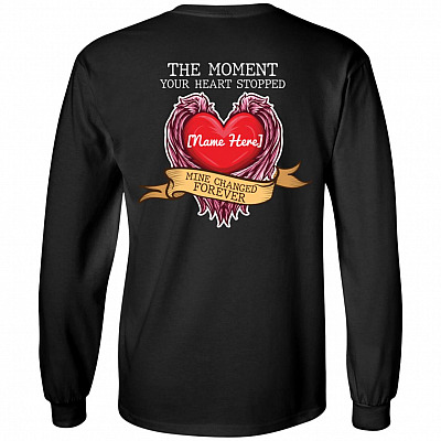 Personalized The Moment Your Heart Stopped Mine Changed Forever Memorial Print On Back Only Hoodie, Black, Long Sleeve