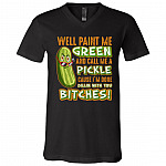 Well Paint Me Green And Call Me A Pickle Cause I'm Done Dillin With You Bitches T-shirt - V-neck Tee, Black, V-Neck T-Shirt