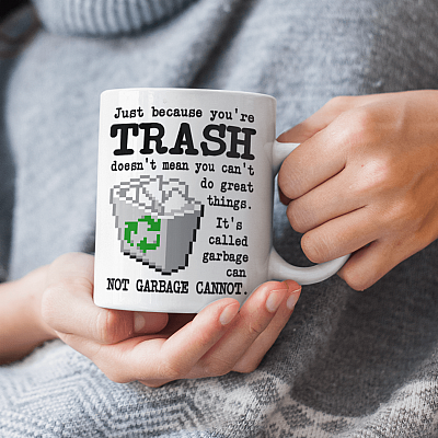 Alternative view of Just Because You're Trash Doesn't Mean You Can't Do Great Things It's Called Garbage Can Ceramic Coffee Mug