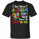 Yes I Have Autism Don't Talk, Black, Unisex T-Shirt
