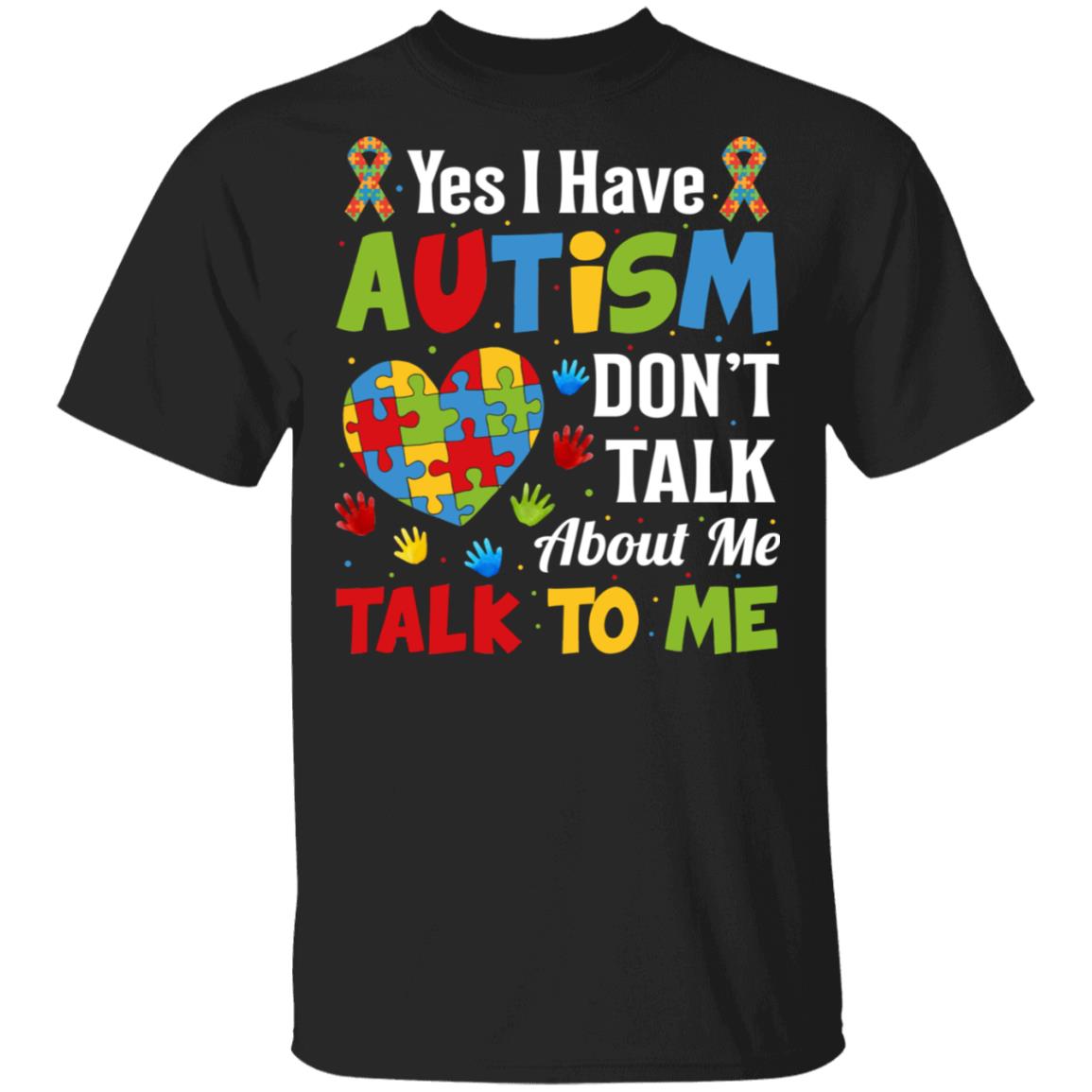 Yes I Have Autism Don't Talk, Black, Unisex T-Shirt