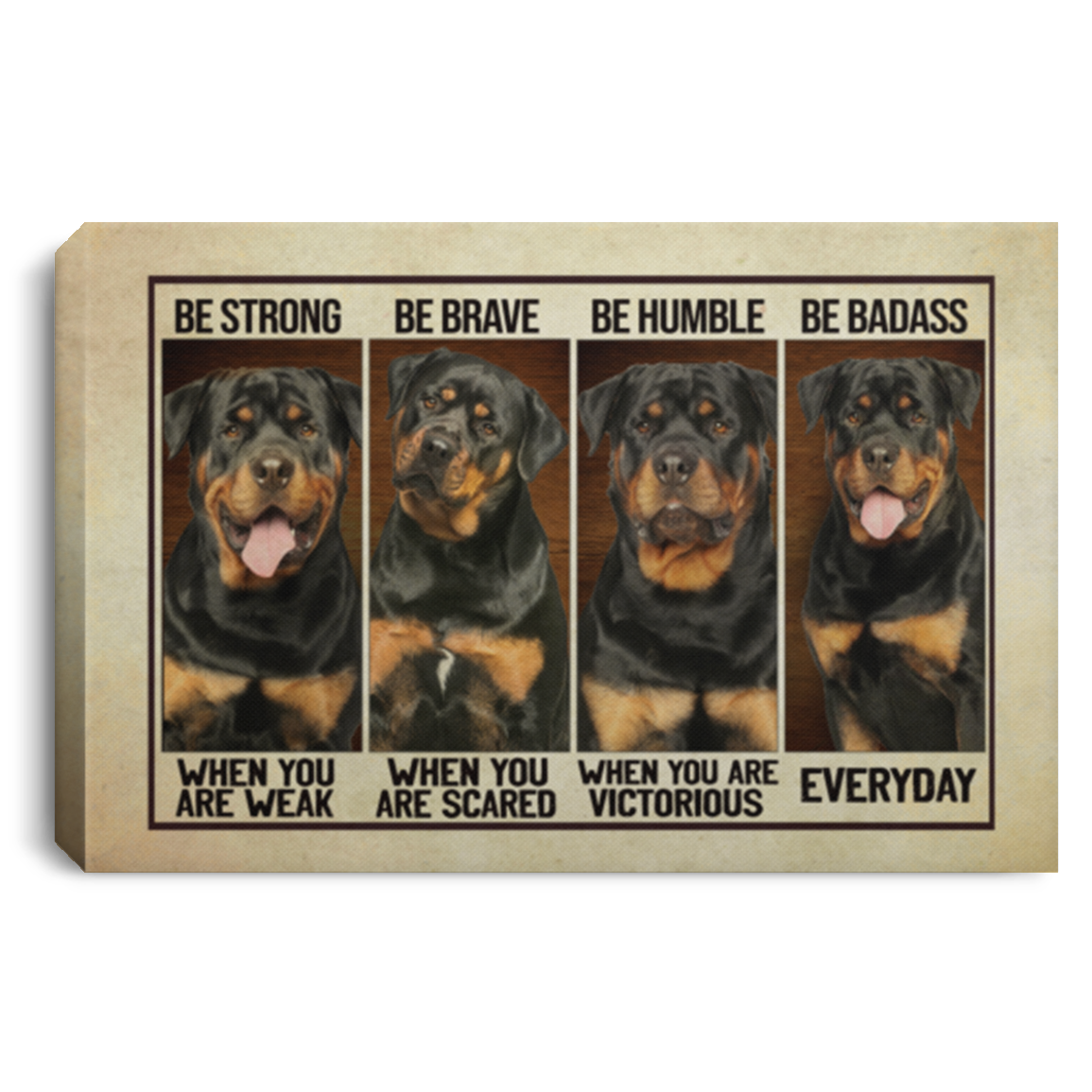 Rottweiler Be Strong When You Are Weak Be Brave When You Are Scared Framed Canvas - Unframed Poster, White, 0.75'' Framed Canvas