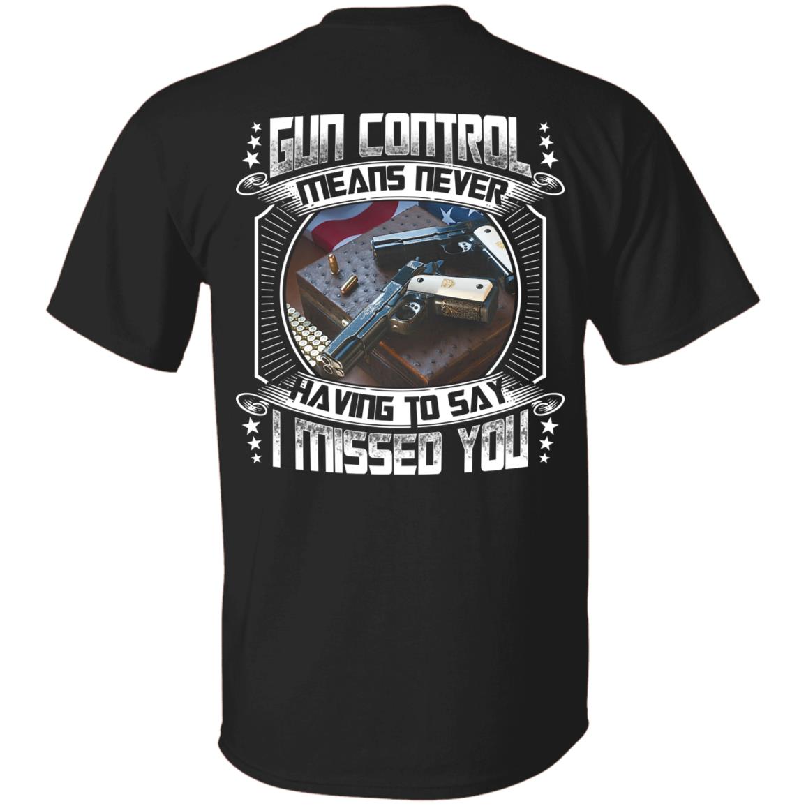 Gun Control Means Never Having To Say I Missed You Funny Gun Print On Back T-Shirt Only - Plain Front Shirt, Black, Unisex T-Shirt