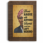 Harriet Tubman Never Argue with Anyone Harriet Left It Behind - Women Empowerment Framed Canvas Prints - Unframed Poster, White, 0.75'' Framed Canvas