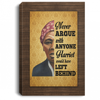 Harriet Tubman Never Argue with Anyone Harriet Left It Behind - Women Empowerment Framed Canvas Prints - Unframed Poster, White, 0.75'' Framed Canvas