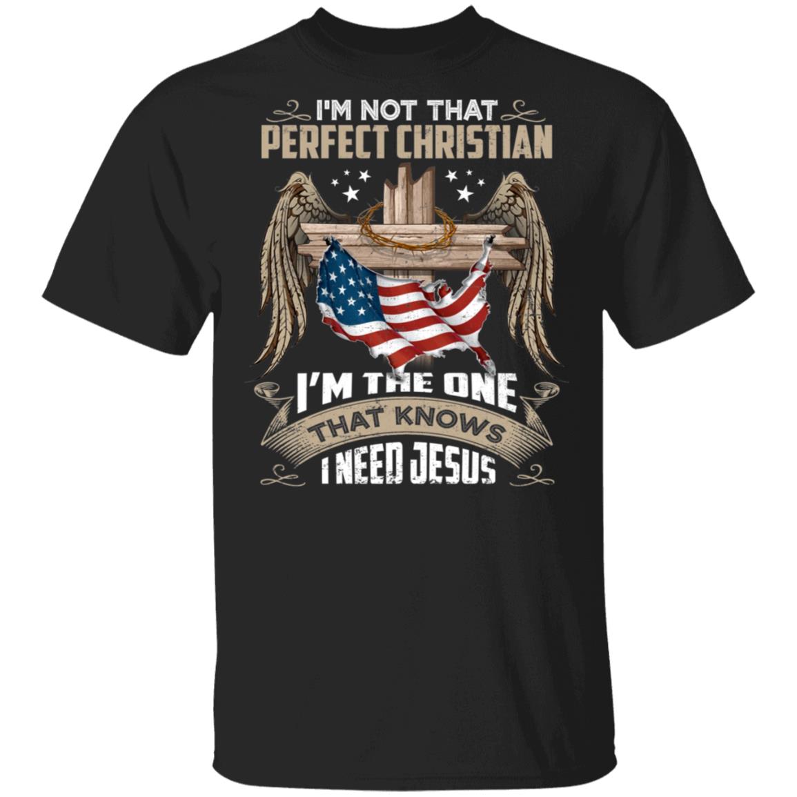 I'm Not That Perfect Christian I'm That One That Knows I Need Jesus Shirt - Christian Cross Shirts, Black, Unisex T-Shirt I'm Not That Perfect Christian I'm That One That Knows I Need Jesus Shirt - Christian Cross Shirts, Black, Unisex T-Shirt