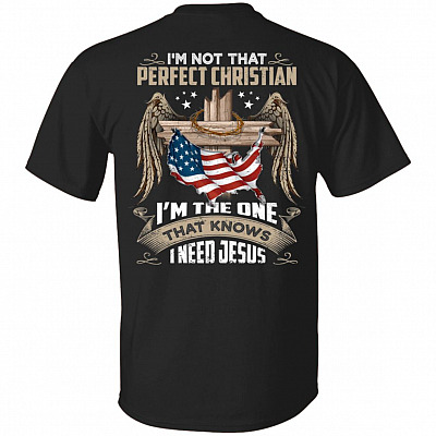 I'm Not That Perfect Christian I'm That One That Knows I Need Jesus Print On Back Only Tshirt, Black, Unisex T-Shirt