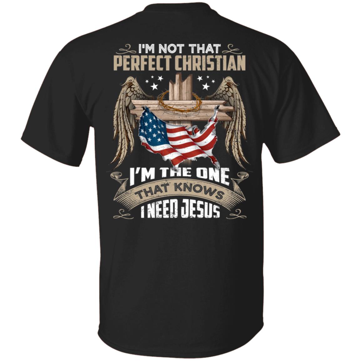 I'm Not That Perfect Christian I'm That One That Knows I Need Jesus Print On Back Only Tshirt, Black, Unisex T-Shirt I'm Not That Perfect Christian I'm That One That Knows I Need Jesus Print On Back Only Tshirt, Black, Unisex T-Shirt
