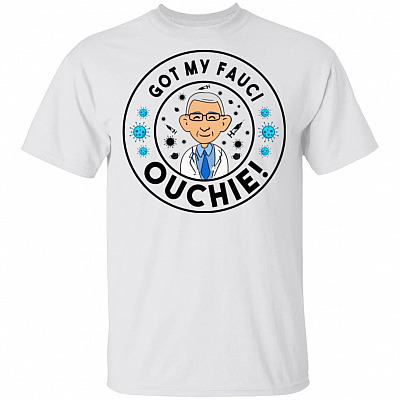 Got My Fauci Ouchie T-Shirt, White, Unisex T-Shirt